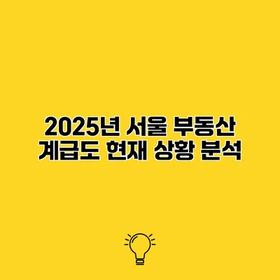 2025년 서울 부동산 계급도 현재 상황 분석