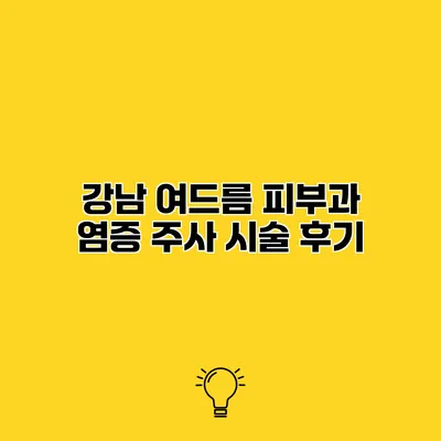 강남 여드름 피부과 염증 주사 시술 후기