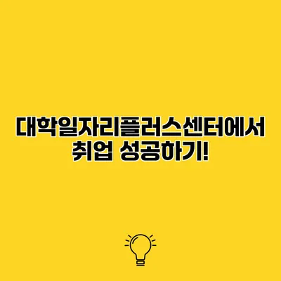 대학일자리플러스센터에서 취업 성공하기!