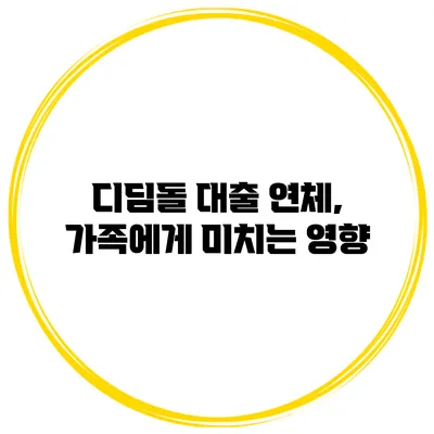 디딤돌 대출 연체, 가족에게 미치는 영향