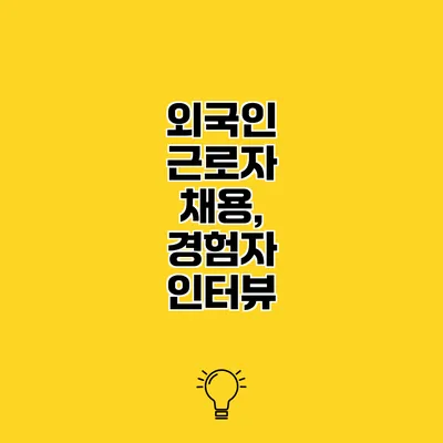 외국인 근로자 채용, 경험자 인터뷰