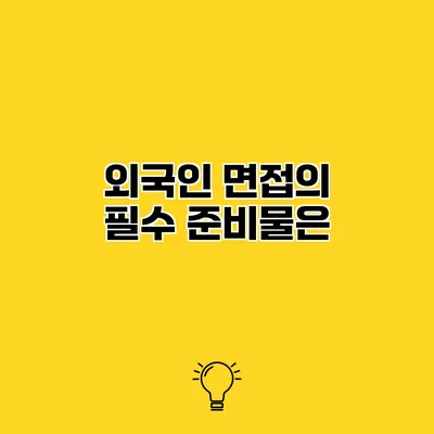 외국인 면접의 필수 준비물은?