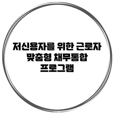 저신용자를 위한 근로자 맞춤형 채무통합 프로그램