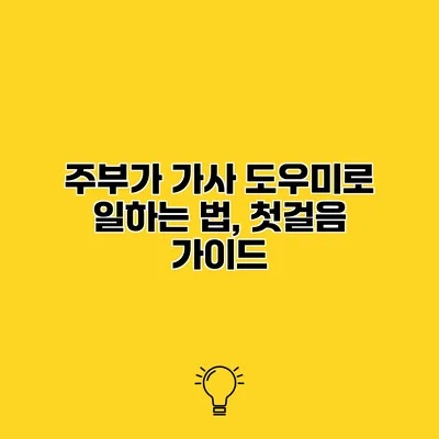 주부가 가사 도우미로 일하는 법, 첫걸음 가이드
