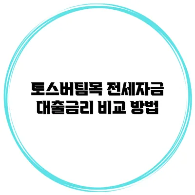 토스버팀목 전세자금 대출금리 비교 방법