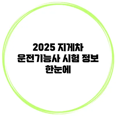 2025 지게차 운전기능사 시험 정보 한눈에