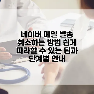 네이버 메일 발송 취소하는 방법: 쉽게 따라할 수 있는 팁과 단계별 안내