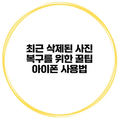 최근 삭제된 사진 복구를 위한 꿀팁 아이폰 사용법